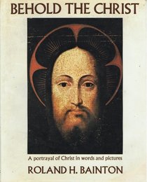 Behold the Christ: A Portrayal of Christ in Words and Pictures