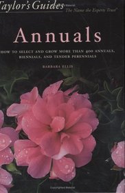 Taylor's Guide to Annuals : How to Select and Grow more than 400 Annuals,  Biennials, and Tender Perennials - Flexible Binding (Taylor's Gardening Guides)