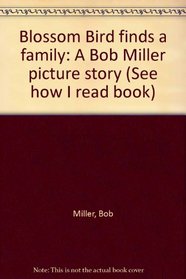 Blossom Bird finds a family: A Bob Miller picture story (See how I read book)