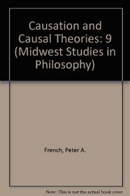 Midwest Studies N Philosophy: Causation and Causal Theories (Midwest Studies in Philosophy)