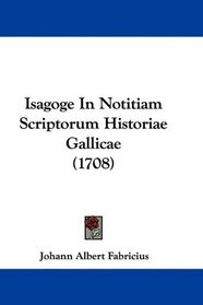 Isagoge In Notitiam Scriptorum Historiae Gallicae (1708) (Latin Edition)