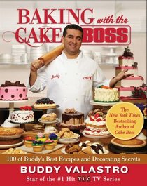 Baking with the Cake Boss: 100 of Buddy's Best Recipes and Decorating Secrets