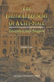The Political Economy of a City-State: Government-Made Singapore