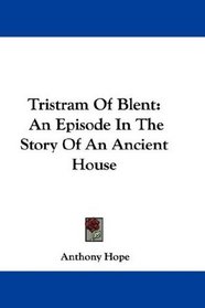 Tristram Of Blent: An Episode In The Story Of An Ancient House