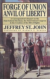 Forge of Union Anvil of Liberty: A Correspondent's Report on the First Federal Elections, the First Federal Congress, and the Bill of Rights