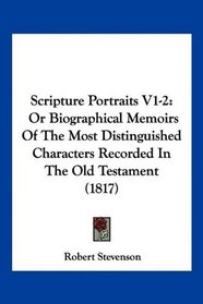 Scripture Portraits V1-2: Or Biographical Memoirs Of The Most Distinguished Characters Recorded In The Old Testament (1817)