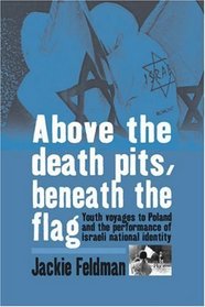 Above the Death Pits, Beneath the Flag: Youth Voyages to Poland and the Performance of Israeli National Identity