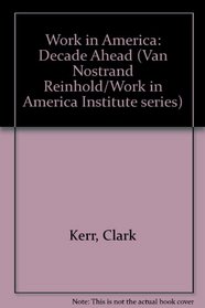 Work in America: The Decade Ahead (Van Nostrand Reinhold/Work in America Institute series)