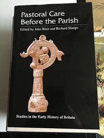 Pastoral Care Before the Parish (Studies in the Early History of Britain)