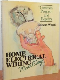 Home Electrical Wiring Made Easy: Common Projects and Repairs