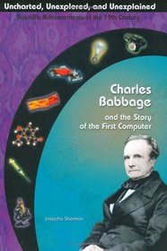 Charles Babbage and the Story of the First Computer (Uncharted, Unexplored, and Unexplained) (Uncharted, Unexplored, and Unexplained)