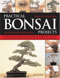Practical Bonsai Projects: Create 23 Superb Trees Step-by-Step: All you need to learn about creating and displaying miniature trees and shrubs, shown in ... with more than 300 color photographs