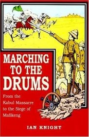 MARCHING TO THE DRUMS: Eyewitness Accounts of War from the Charge of the Light Brigade to the Siege of Ladysmith