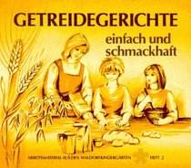 Getreidegerichte einfach und schmackhaft: Anregungen u. Rezepte (Arbeitsmaterial aus den Waldorfkindergarten) (German Edition)
