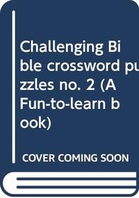 Challenging Bible crossword puzzles no. 2 (A Fun-to-learn book)
