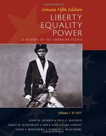 Liberty, Equality, Power: A History of the American People, Volume I: To 1877, Concise Edition