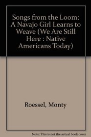 Songs from the Loom: A Navajo Girl Learns to Weave (We Are Still Here : Native Americans Today)