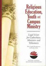 Religious Education, Youth and Campus Ministry: LegalIssues for Catechists, Ministers and Volunteers