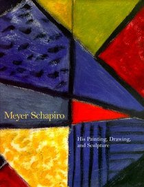 Meyer Schapiro : His Painting, Drawing and Sculpture