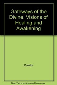Gateways of the Divine. Visions of Healing and Awakening