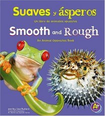 Suaves y asperos/Smooth and Rough: Un libro de animales opuestos/An Animal Opposites Book (Animales Opuestoas / Animal Opposites) (Spanish Edition)