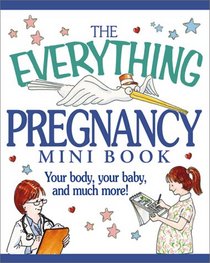 The Everything Pregnancy Mini Book: Your Body, Your Baby, and Much More!