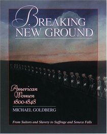 Breaking New Ground: American Women 1800-1848 (Young Oxford History of Women in the United States , Vol 4)