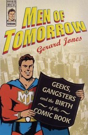 Men of Tomorrow: Geeks, Gangsters, and the Birth of the Comic Book