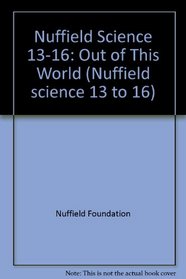 Nuffield Science 13-16: Out of This World (Nuffield Science 13 to 16)