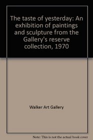 The taste of yesterday: An exhibition of paintings and sculpture from the Gallery's reserve collection, 1970