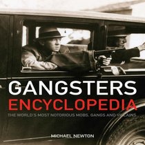 Gangsters Encyclopedia the Worlds Most Notorious Mobs, gangs and Villains