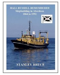 Hall Russell Remembered: Shipbuilding in Aberdeen 1864 to 1992