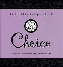 Choice: Choosing the Proactive Life You Want to Live (The Portable 7 Habits Series)