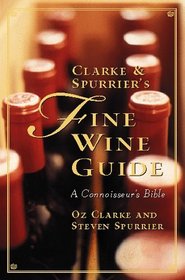 Clarke and Spurrier's Fine Wine Guide: A Connoisseur's Bible