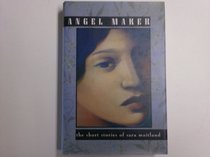 Angel Maker: The Short Stories of Sara Maitland