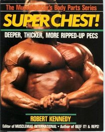 Super Chest !: Deeper, Thicker, More Ripped-Up Pecs (Musclebuilder's Body Parts Series)