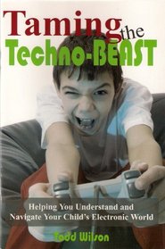 Taming the Techno-Beast: Helping You Understand and Navigate Your Child's Electronic World