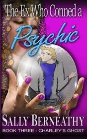 The Ex Who Conned a Psychic: Book 3, Charley's Ghost (Volume 3)