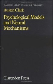 Psychological Models and Neural Mechanisms: An Examination of Reductionism in Psychology (Clarendon Library of Logic and Philosophy)
