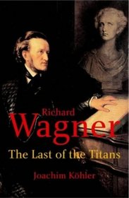 Richard Wagner : The Last of the Titans