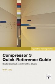 Apple Pro Training Series: Compressor 3 Quick-Reference Guide (Apple Pro Training Series)