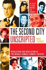 The Second City Unscripted: Revolution and Revelation at the World-Famous Comedy Theater
