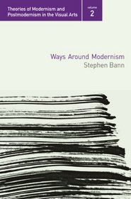Ways Around Modernism (Theories of Modernism and Postmodernism in the Visual Arts)