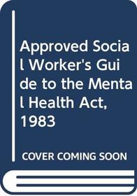 Approved Social Worker's Guide to the Mental Health Act, 1983