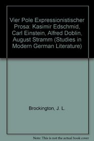 Vier Pole Expressionistischer Prosa: Kasimir Edschmid, Carl Einstein, Alfred Doblin, August Stramm (Studies in Modern German Literature)