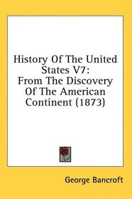 History Of The United States V7: From The Discovery Of The American Continent (1873)