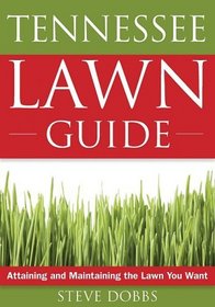 The Tennessee Lawn Guide: Attaining and Maintaining the Lawn You Want