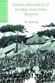 State and Society in Pre-colonial Asante (African Studies)
