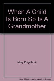 When A Child Is Born So Is A Grandmother