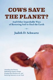 Cows Save The Planet?: And Other Improbable Ways of Restoring Soil to Heal the Earth